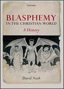 Blasphemy In The Christian World: A History