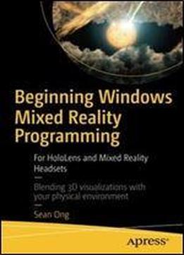 Beginning Windows Mixed Reality Programming: For Hololens And Mixed Reality Headsets