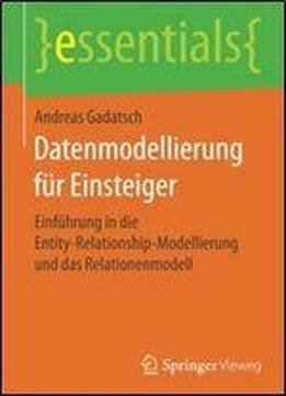 Datenmodellierung Fur Einsteiger: Einfuhrung In Die Entity-relationship-modellierung Und Das Relationenmodell (essentials)