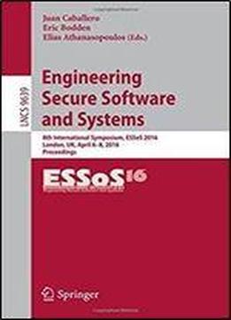 Engineering Secure Software And Systems: 8th International Symposium, Essos 2016, London, Uk, April 6-8, 2016. Proceedings (lecture Notes In Computer Science)