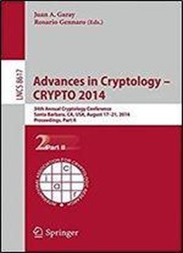 Advances In Cryptology Crypto 2014: 34th Annual Cryptology Conference, Santa Barbara, Ca, Usa, August 17-21, 2014, Proceedings, Part Ii (lecture Notes In Computer Science)