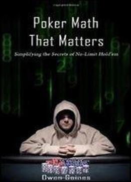 Poker Math That Matters: Simplifying The Secrets Of No-limit Hold'em 1st Edition