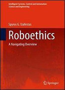 Roboethics: A Navigating Overview (intelligent Systems, Control And Automation: Science And Engineering)