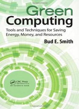 Green Computing: Tools And Techniques For Saving Energy, Money, And Resources