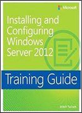 Training Guide: Installing And Configuring Windows Server 2012 (microsoft Press Training Guide)