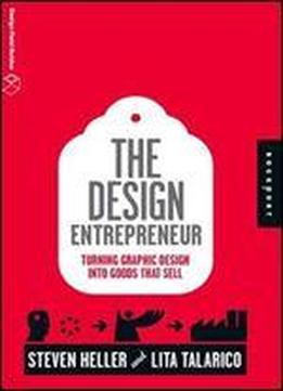 The Design Entrepreneur: Turning Graphic Design Into Goods That Sell (design Field Guide)