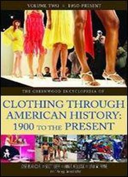 The Greenwood Encyclopedia Of Clothing Through American History, 1900 To The Present: Volume 2, 1950-present