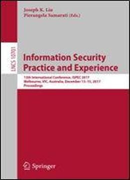 Information Security Practice And Experience: 13th International Conference, Ispec 2017, Melbourne, Vic, Australia, December 1315, 2017, Proceedings (lecture Notes In Computer Science)