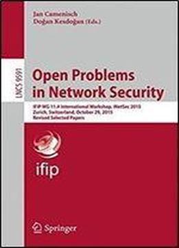 Open Problems In Network Security: Ifip Wg 11.4 International Workshop, Inetsec 2015, Zurich, Switzerland, October 29, 2015, Revised Selected Papers (lecture Notes In Computer Science)