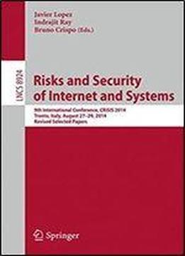 Risks And Security Of Internet And Systems: 9th International Conference, Crisis 2014, Trento, Italy, August 27-29, 2014, Revised Selected Papers (lecture Notes In Computer Science)