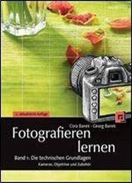 Fotografieren Lernen Band 1: Die Technischen Grundlagen: Kameras, Objektive Und Zubehor, 2. Auflage