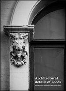 Architectural Details Of Leeds: A Photographic Reference