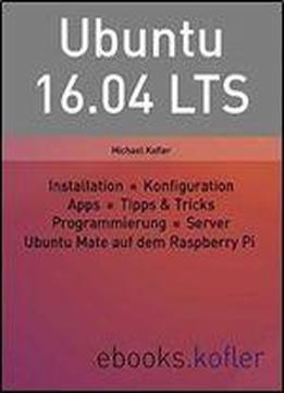 Ubuntu 16.04 Lts: Installation, Konfiguration, Apps, Programmierung, Server, Raspberry Pi