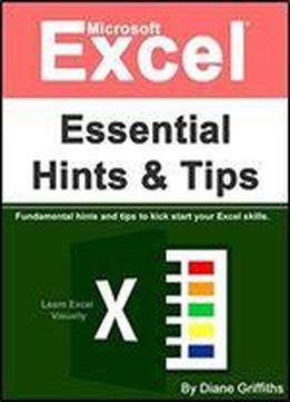 Microsoft Excel Essential Hints And Tips: Fundamental Hints And Tips To Kick Start Your Excel Skills