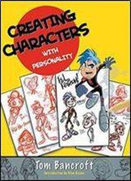 Creating Characters With Personality: For Film, Tv, Animation, Video Games, And Graphic Novels