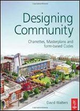 Designing Community: Charrettes, Master Plans And Form-based Codes