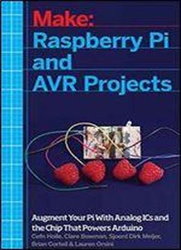 Raspberry Pi And Avr Projects: Augmenting The Pi's Arm With The Atmel Atmega, Ics, And Sensors