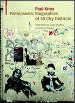 Palimpsests: Biographies Of 50 City Districts. International Case Studies Of Urban Change