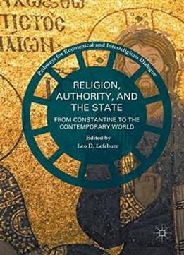Religion, Authority, And The State: From Constantine To The Contemporary World (pathways For Ecumenical And Interreligious Dialogue)