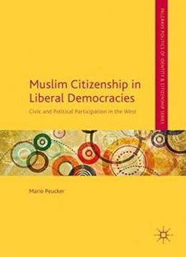Muslim Citizenship In Liberal Democracies: Civic And Political Participation In The West (palgrave Politics Of Identity And Citizenship Series)