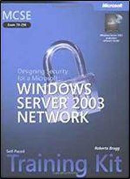 Mcse Self-paced Training Kit (exam 70-298): Designing Security For A Microsoft Windows Server(tm) 2003 Network (microsoft Press Training Kit)