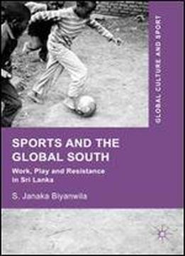 Sports And The Global South: Work, Play And Resistance In Sri Lanka (global Culture And Sport Series)
