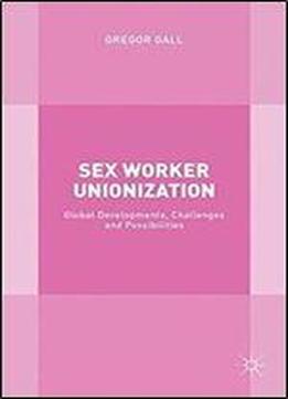Sex Worker Unionization: Global Developments, Challenges And Possibilities