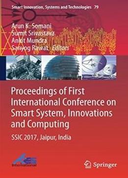 Proceedings Of First International Conference On Smart System, Innovations And Computing: Ssic 2017, Jaipur, India (smart Innovation, Systems And Technologies)