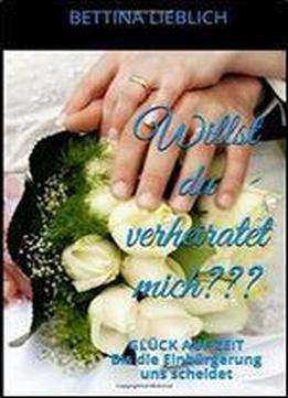 Willst Du Verheiratet Mich???: Gluck Auf Zeit/bis Die Einburgerung Uns Scheidet