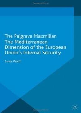 The Mediterranean Dimension Of The European Union's Internal Security (palgrave Studies In European Union Politics)