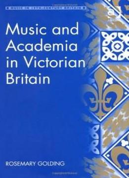 Music And Academia In Victorian Britain (music In Nineteenth-century Britain)