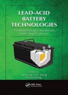 Lead-acid Battery Technologies: Fundamentals, Materials, And Applications (electrochemical Energy Storage And Conversion)