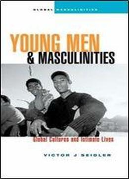 Young Men And Masculinities: Global Cultures And Intimate Lives (global Masculinities From Zed Books)