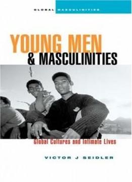 Young Men And Masculinities: Global Cultures And Intimate Lives (global Masculinities)