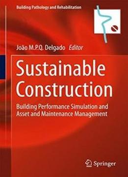 Sustainable Construction: Building Performance Simulation And Asset And Maintenance Management (building Pathology And Rehabilitation)