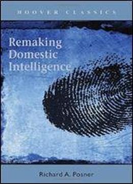 Remaking Domestic Intelligence (hoover Institution Press Publication)