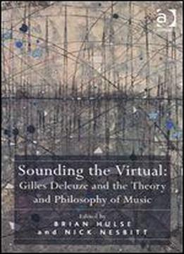 Sounding The Virtual: Gilles Deleuze And The Theory And Philosophy Of Music