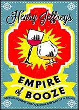 Empire Of Booze: British History Through The Bottom Of A Glass