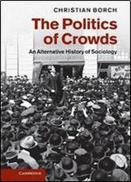 The Politics Of Crowds: An Alternative History Of Sociology