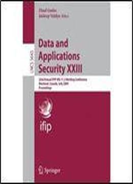 Data And Applications Security Xxiii: 23rd Annual Ifip Wg 11.3 Working Conference, Montreal, Canada, July 12-15, 2009, Proceedings (lecture Notes In Computer Science)