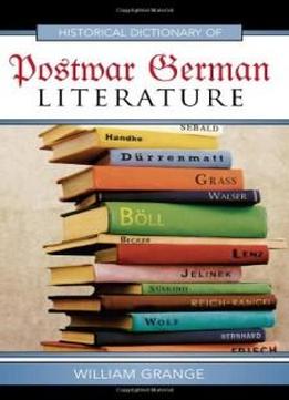 Historical Dictionary Of Postwar German Literature (historical Dictionaries Of Literature And The Arts)
