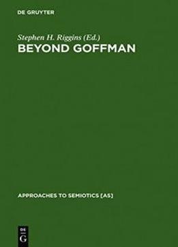 Beyond Goffman (approaches To Semiotics)