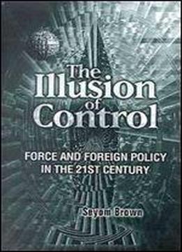 The Illusion Of Control: Force And Foreign Policy In The 21st Century