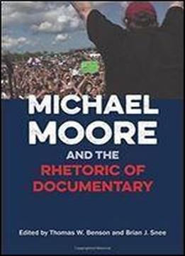 Michael Moore And The Rhetoric Of Documentary 1st Edition