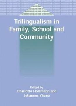 Trilingualism In Family, School And Community (bilingual Education And Bilingualism)
