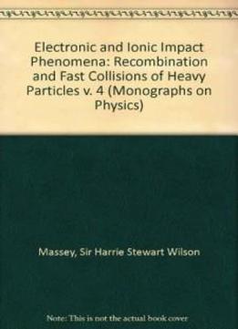 Electronic And Ionic Impact Phenomena: Recombination And Fast Collisions Of Heavy Particles V. 4 (monographs On Physics)