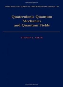 Quaternionic Quantum Mechanics And Quantum Fields (international Series Of Monographs On Physics)