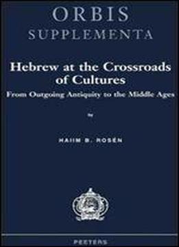 Hebrew At The Crossroads Of Cultures. From Outgoing Antiquity To The Middle Ages (orbis Supplementa)