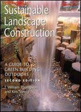 Sustainable Landscape Construction: A Guide To Green Building Outdoors, 2 Ed