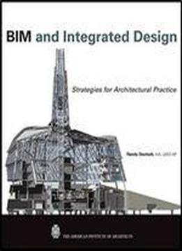 Bim And Integrated Design: Strategies For Architectural Practice